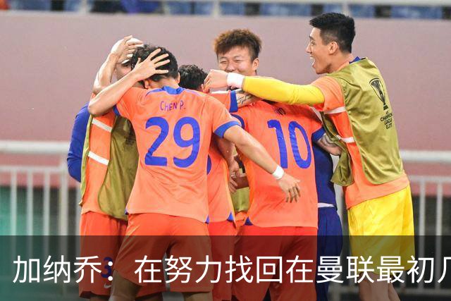 加纳乔：在努力找回在曼联最初几年的自己，埃梅里给了我信心